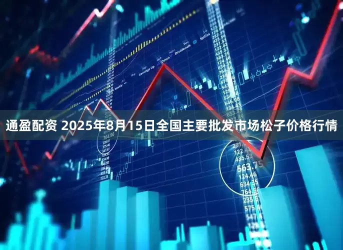 通盈配资 2025年8月15日全国主要批发市场松子价格行情